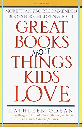 Beispielbild fr Great Books About Things Kids Love: More Than 750 Recommended Books for Children 3 to 14 zum Verkauf von Montclair Book Center