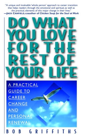 Do What You Love for the Rest of Your Life: A Practical Guide to Career Change and Personal Renewal (9780345441393) by Griffiths, Bob