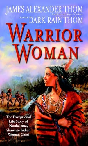 Warrior Woman: The Exceptional Life Story of Nonhelema, Shawnee Indian Woman Chief - Thom, Dark Rain,Thom, James Alexander