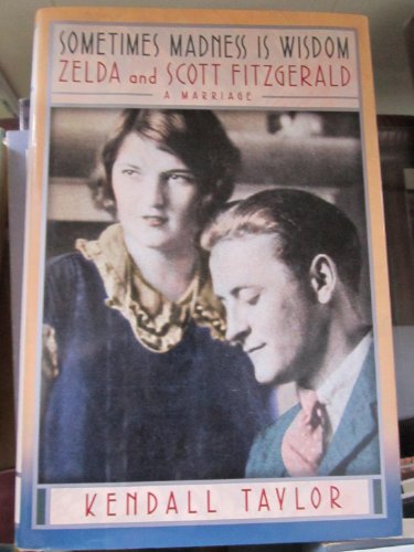 Sometimes Madness Is Wisdom: Zelda and Scott Fitzgerald: A Marriage