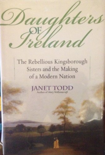 Daughters of Ireland: The Rebellious Kingsborough Sisters and the Making of a Modern Nation (9780345447647) by Todd, Janet