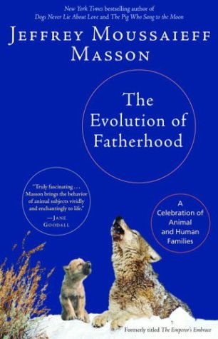 Stock image for The Evolution of Fatherhood: A Celebration of Animal and Human Families for sale by Redux Books