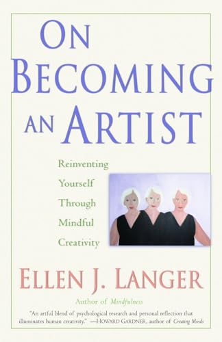 On Becoming an Artist : Reinventing Yourself Through Mindful Creativity - Ellen J. Langer