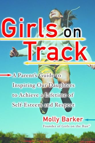 Beispielbild fr Girls on Track : A Parent's Guide to Inspiring Our Daughters to Achieve a Lifetime of Self-Esteem and Respect zum Verkauf von Better World Books