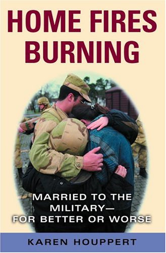 Home Fires Burning: Married to the Military--for Better or Worse - Houppert, Karen