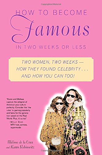 How to Become Famous in Two Weeks or Less: Two Women, Two Weeks--How They Found Celebrity... and How You Can Too! (9780345462947) by De La Cruz, Melissa; Robinovitz, Karen