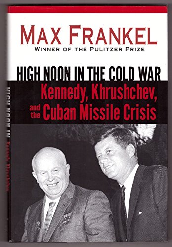 Imagen de archivo de High Noon in the Cold War: Kennedy, Khrushchev, and the Cuban Missile Crisis a la venta por SecondSale