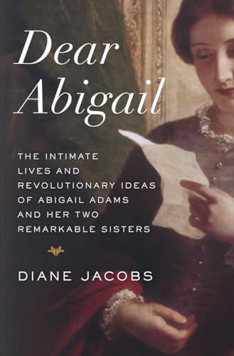 Beispielbild fr Dear Abigail : The Intimate Lives and Revolutionary Ideas of Abigail Adams and Her Two Remarkable Sisters zum Verkauf von Better World Books