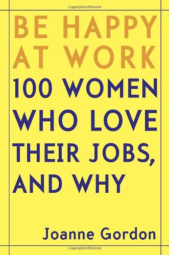 Beispielbild fr Be Happy at Work: 100 Women Who Love Their Jobs, and Why zum Verkauf von SecondSale