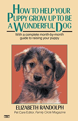 Imagen de archivo de How to Help Your Puppy Grow up to Be a Wonderful Dog : With a Complete Month-By-Month Guide to Raising Your Puppy a la venta por Better World Books
