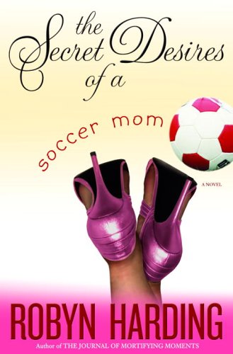 Stock image for The Secret Desires of a Soccer Mom: A Novel for sale by Library House Internet Sales