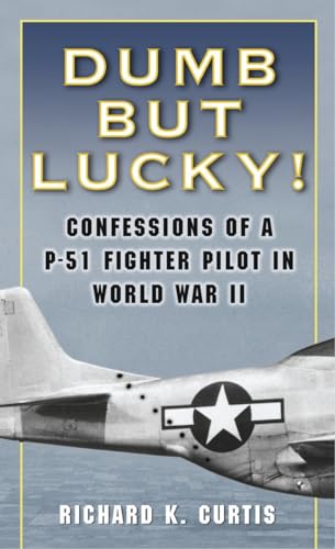 Beispielbild fr Dumb but Lucky!: Confessions of a P-51 Fighter Pilot in World War II zum Verkauf von SecondSale