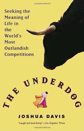 The Underdog: Seeking the Meaning of Life in the World's Most Outlandish Competitions (9780345476593) by Davis, Joshua