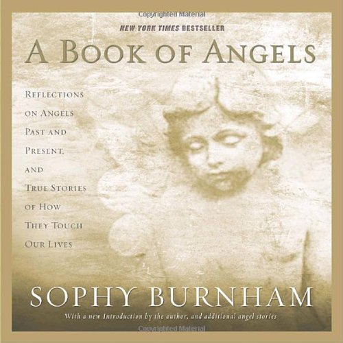 

A Book of Angels: Reflections on Angels Past and Present, and True Stories of How They Touch Our Lives