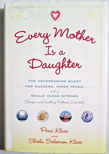 Beispielbild fr Every Mother Is a Daughter: The Neverending Quest for Success, Inner Peace, and a Really Clean Kitchen (Recipes and Knitting Patterns Included) zum Verkauf von SecondSale