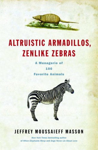 Stock image for Altruistic Armadillos, Zenlike Zebras : A Menagerie of 100 Favorite Animals for sale by Better World Books