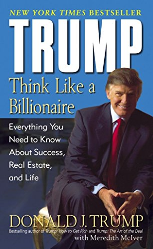 Think Like a Billionaire : Everything You Need to Know About Success, Real Estate, and Life - Donald J. Trump