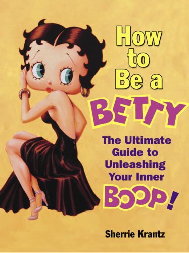Beispielbild fr How to Be a Betty: The Ultimate Guide to Unleashing Your Inner Boop! zum Verkauf von Books From California