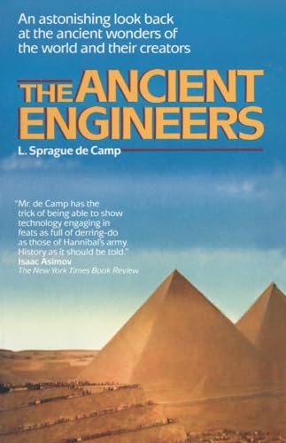 The Ancient Engineers: An Astonishing Look Back at the Ancient Wonders of the World and Their Creators (9780345482877) by De Camp, L. Sprague Sprague