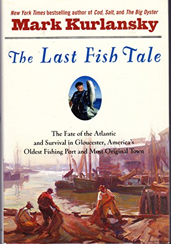 Stock image for The Last Fish Tale : The Fate of the Atlantic and Survival in Gloucester, America's Oldest Fishing Port and Most Original Town for sale by Better World Books: West