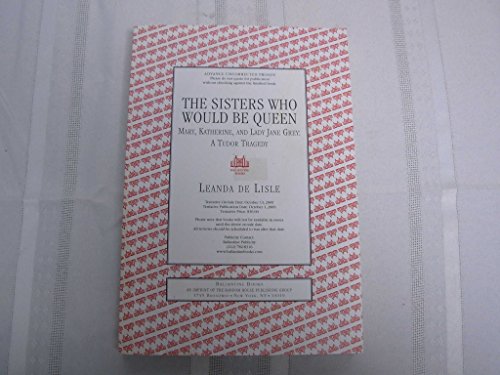 Imagen de archivo de The Sisters Who Would Be Queen: Mary, Katherine, and Lady Jane Grey: A Tudor Tragedy a la venta por Half Price Books Inc.