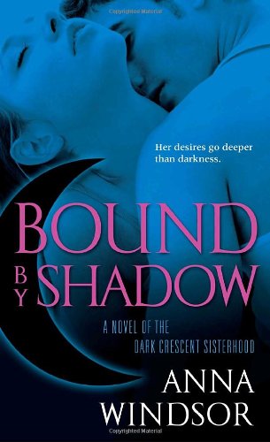 Bound By Shadow. A Novel of the Dark Crescent Sisterhood.