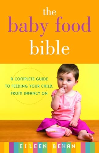 Beispielbild fr The Baby Food Bible: A Complete Guide to Feeding Your Child, from Infancy On zum Verkauf von Wonder Book