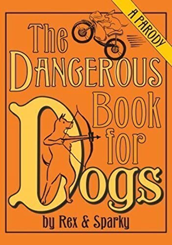 The Dangerous Book for Dogs: a Parody (9780345503701) by Garden, Joe; Ginsburg, Janet; Pauls, Chris; Serwacki, Anita; Sherman, Scott