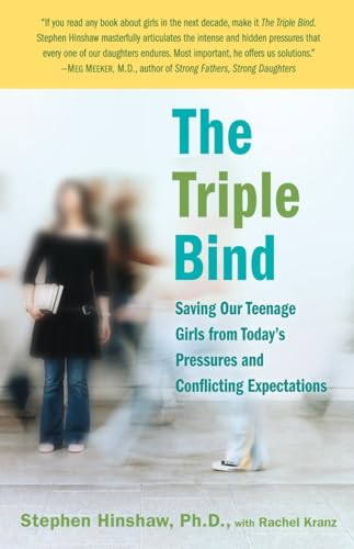 The Triple Bind: Saving Our Teenage Girls from Today's Pressures and Conflicting Expectations (9780345504005) by Hinshaw Ph.D., Stephen; Kranz, Rachel