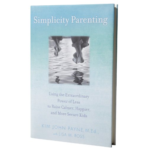 Stock image for Simplicity Parenting: Using the Extraordinary Power of Less to Raise Calmer, Happier, and More Secure Kids for sale by Goodwill Books