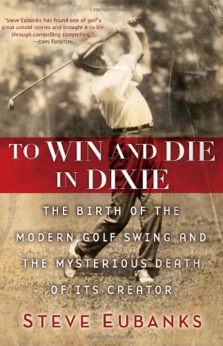 Beispielbild fr To Win and Die in Dixie : The Birth of the Modern Golf Swing and the Mysterious Death of Its Creator zum Verkauf von Better World Books