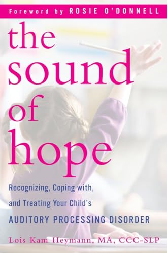 Imagen de archivo de The Sound of Hope: Recognizing, Coping with, and Treating Your Child's Auditory Processing Disorder a la venta por SecondSale