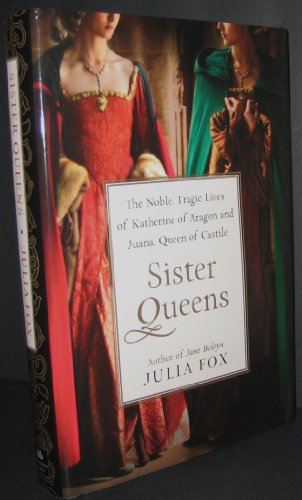 Stock image for Sister Queens: The Noble, Tragic Lives of Katherine of Aragon and Juana, Queen of Castile for sale by SecondSale