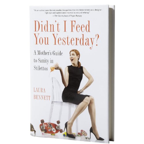 Beispielbild fr Didn't I Feed You Yesterday? : A Mother's Guide to Sanity and Stilettos zum Verkauf von Better World Books