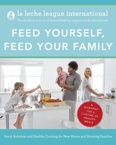 Feed Yourself, Feed Your Family: Good Nutrition and Healthy Cooking for New Moms and Growing Fami...