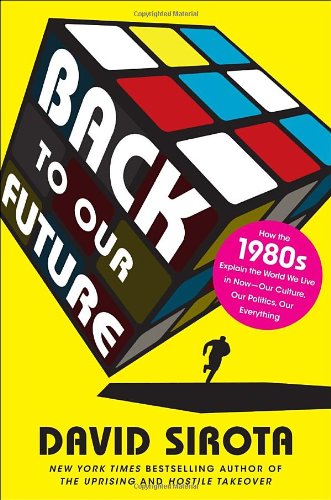 Stock image for Back to Our Future: How the 1980s Explain the World We Live in Now--Our Culture, Our Politics, Our Everything for sale by SecondSale