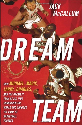 Stock image for Dream Team: How Michael, Magic, Larry, Charles, and the Greatest Team of All Time Conquered the World and Changed the Game of Basketball Forever McCallum, Jack for sale by Aragon Books Canada