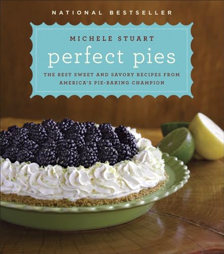 PERFECT PIES the Best Sweet and Savory Recipes From America's Pie Baking Champion