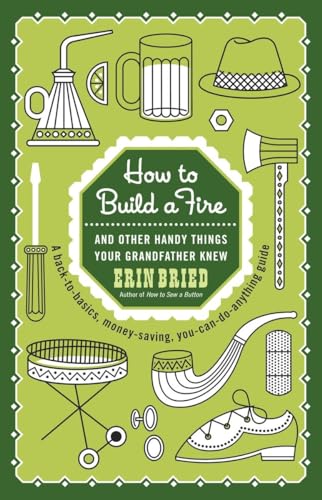 How to Build a Fire: And Other Handy Things Your Grandfather Knew