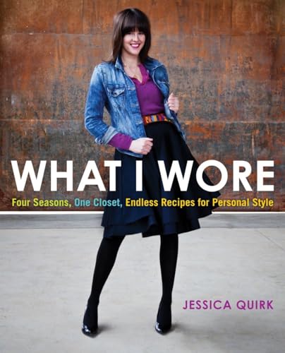 What I Wore: Four Seasons, One Closet, Endless Recipes for Personal Style [Paperback] Quirk, Jessica - Quirk, Jessica
