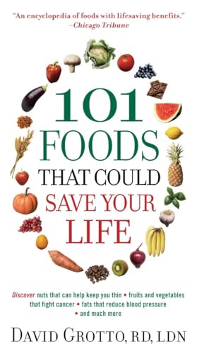 101 Foods That Could Save Your Life: Discover Nuts that Can Help Keep You Thin, Fruits and Vegetables that Fight Cancer, Fats that Reduce Blood Pressure, and Much More - Grotto, David