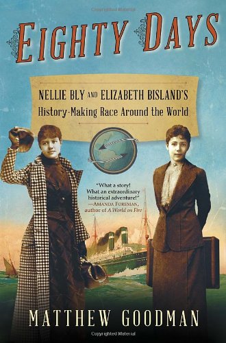 Imagen de archivo de Eighty Days: Nellie Bly and Elizabeth Bisland's History-Making Race Around the World Goodman, Matthew a la venta por Aragon Books Canada