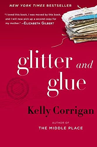 Glitter and Glue: A Memoir [Hardcover] Corrigan, Kelly - Corrigan, Kelly