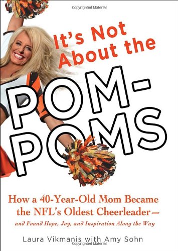 Stock image for It's Not About the Pom-Poms: How a 40-Year-Old Mom Became the NFL's Oldest Cheerleader--and Found Hope, Joy, and Inspiration Along the Way for sale by SecondSale