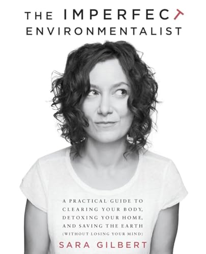 Stock image for The Imperfect Environmentalist : A Practical Guide to Clearing Your Body, Detoxing Your Home, and Saving the Earth (Without Losing Your Mind) for sale by Better World Books