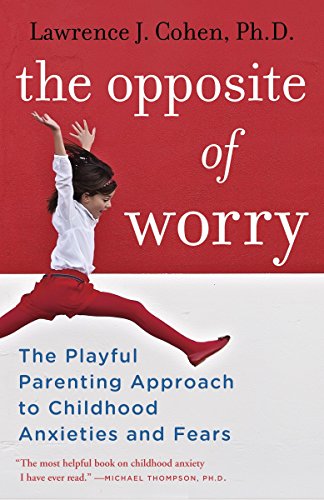 9780345539335: The Opposite of Worry: The Playful Parenting Approach to Childhood Anxieties and Fears
