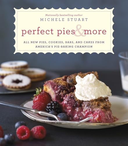 Perfect Pies & More: All New Pies, Cookies, Bars, and Cakes from America's Pie-Baking Champion: A...