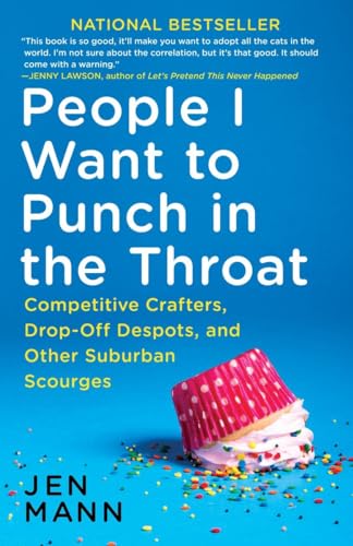 Stock image for People I Want to Punch in the Throat: Competitive Crafters, Drop-Off Despots, and Other Suburban Scourges for sale by The Book House, Inc.  - St. Louis