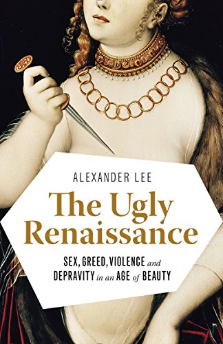 Beispielbild fr The Ugly Renaissance : Sex, Greed, Violence and Depravity in an Age of Beauty zum Verkauf von Better World Books