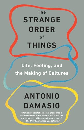 The Strange Order of Things: Life, Feeling, and the Making of Cultures - Damasio, Antonio
